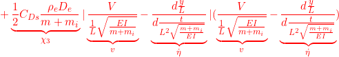 \displaystyle{{+\underbrace{\frac{1}{2}C_{Ds}\frac{\rho_eD_e}{m+m_i}}_{\chi_3} |\underbrace{\frac{V}{\frac{1}{L}\sqrt{\frac{EI}{m+m_i}}}}_{v}- \underbrace{\frac{d\frac{y}{L}}{d\frac{t}{L^2\sqrt{\frac{m+m_i}{EI}}}}}_{\dot{\eta}}| (\underbrace{\frac{V}{\frac{1}{L}\sqrt{\frac{EI}{m+m_i}}}}_{v}- \underbrace{\frac{d\frac{y}{L}}{d\frac{t}{L^2\sqrt{\frac{m+m_i}{EI}}}}}_{\dot{\eta}}) }}