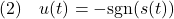 \displaystyle{(2)\quad u(t)=-{\rm sgn}(s(t)) %-\frac{s(t)}{|s(t)|} }