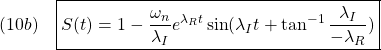 \displaystyle{(10b)\quad \boxed{S(t)=1-\frac{\omega_n}{\lambda_I}e^{\lambda_Rt}\sin(\lambda_I t+\tan^{-1}\frac{\lambda_I}{-\lambda_R})}}