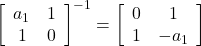 \displaystyle{ \left[\begin{array}{cc} a_1 & 1 \\ 1 & 0 \end{array}\right]^{-1} = \left[\begin{array}{cc} 0 & 1 \\ 1 & -a_1 \end{array}\right] }