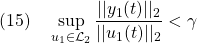 \displaystyle{(15)\quad \sup_{u_1\in{\cal L}_2}\frac{||y_1(t)||_2}{||u_1(t)||_2}<\gamma }