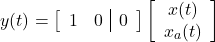 \begin{equation*} y(t)= \left[\begin{array}{cc|c} 1 & 0 & 0 \end{array}\right] \left[\begin{array}{c} x(t) \\ x_a(t) \end{array}\right] \end{equation*}