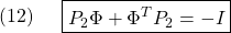 \displaystyle{(12)\quad \begin{array}{l} \boxed{P_2\Phi+\Phi^TP_2=-I} \end{array} }