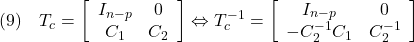 \displaystyle{(9)\quad T_c=\left[\begin{array}{cc} I_{n-p} & 0 \\ C_1 & C_2 \end{array}\right] \Leftrightarrow T_c^{-1}=\left[\begin{array}{cc} I_{n-p} & 0 \\ -C_2^{-1}C_1 & C_2^{-1} \end{array}\right] }