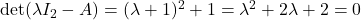 \det(\lambda I_2-A)=(\lambda+1)^2+1=\lambda^2+2\lambda+2=0