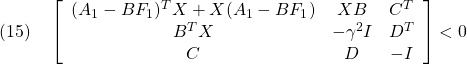 \displaystyle{(15)\quad \left[\begin{array}{ccc} (A_1-BF_1)^TX+X(A_1-BF_1) & XB & C^T \\ B^TX & -\gamma^2 I & D^T \\ C & D &-I \end{array}\right]<0 }