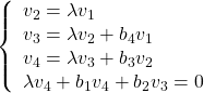 \displaystyle{ \left\{\begin{array}{l} v_2=\lambda v_1 \\ v_3=\lambda v_2 +b_4v_1\\ v_4=\lambda v_3 +b_3v_2\\ \lambda v_4+b_1v_4+b_2v_3=0 \end{array}\right. }