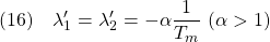 \displaystyle{(16)\quad \lambda'_1=\lambda'_2=-\alpha\frac{1}{T_m}\ (\alpha>1) }