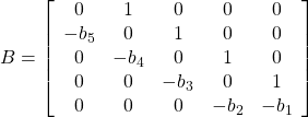 \displaystyle{ B=\left[\begin{array}{cccccc} 0      & 1      & 0      & 0     & 0     \\ -b_5   & 0      & 1      & 0     & 0     \\ 0      & -b_4   & 0      & 1     & 0     \\ 0      & 0      & -b_3   & 0     & 1     \\ 0      & 0      & 0      & -b_2  & -b_1 \end{array}\right] }