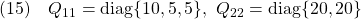 \displaystyle{(15)\quad Q_{11}={\rm diag}\{10,5,5\},\ Q_{22}={\rm diag}\{20,20\} }