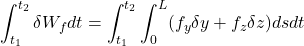 \displaystyle{ \int_{t_1}^{t_2}\delta W_fdt=\int_{t_1}^{t_2}\int_{0}^{L}(f_y\delta y+f_z\delta z)dsdt }