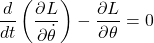 \displaystyle{\frac{d}{dt}\left(\frac{\partial L}{\partial \dot\theta}\right)-\frac{\partial L}{\partial\theta}=0}