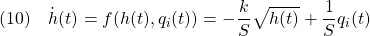 \displaystyle{(10)\quad \dot{h}(t)=f(h(t),q_i(t))=-\frac{k}{S}\sqrt{h(t)}+\frac{1}{S}q_i(t)}