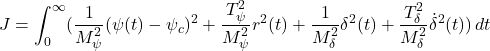 \displaystyle{ J=\int_0^\infty(\frac{1}{M_\psi^2}(\psi(t)-\psi_c)^2+\frac{T_\psi^2}{M_\psi^2}r^2(t) +\frac{1}{M_\delta^2}\delta^2(t)+\frac{T_\delta^2}{M_\delta^2}\dot{\delta}^2(t))\,dt }