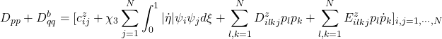 \displaystyle{D_{pp}+D_{qq}^b=[c^z_{ij} +\chi_3\sum_{j=1}^N\int_0^1|\dot{\eta}|\psi_i\psi_jd\xi + \displaystyle\sum_{l,k=1}^ND^z_{ilkj}p_lp_k+ \displaystyle\sum_{l,k=1}^NE^z_{ilkj}p_l\dot{p}_k]_{i,j=1,\cdots,N} }