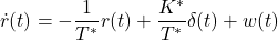 \displaystyle{ \dot{r}(t)=-\frac{1}{T^*}r(t)+\frac{K^*}{T^*}\delta(t)+w(t) }