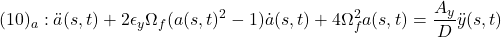 \displaystyle{(10)_a:\ddot{a}(s,t)+2\epsilon_y\Omega_f(a(s,t)^2-1)\dot{a}(s,t)+4\Omega_f^2a(s,t)=\frac{A_y}{D}\ddot{y}(s,t)}