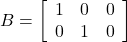 B=\left[\begin{array}{ccc}1&0&0\\0&1&0\end{array}\right]