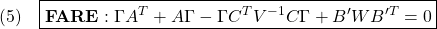 \displaystyle{(5)\quad \boxed{{\bf FARE}:\Gamma A^T+A\Gamma-\Gamma C^TV^{-1}C\Gamma+B'WB'^T=0} }