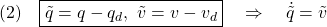 \displaystyle{(2)\quad \boxed{\tilde{q}=q-q_d,\ \tilde{v}=v-v_d}\quad\Rightarrow\quad\dot{\tilde{q}}=\tilde{v} }