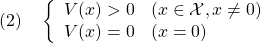 \displaystyle{(2)\quad \left\{\begin{array}{ll} V(x)>0 & (x\in{\cal X}, x\ne0) \\ V(x)=0 & (x=0) \end{array}\right. }