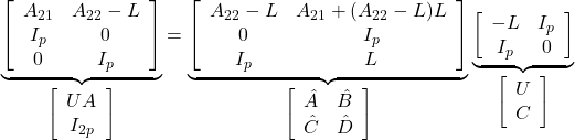 \displaystyle{ \underbrace{ \left[\begin{array}{cc} A_{21} & A_{22}-L \\ I_p & 0\\ 0 & I_p \end{array}\right] }_{ \left[\begin{array}{cc} UA \\ I_{2p} \end{array}\right]} = \underbrace{ \left[\begin{array}{cc} A_{22}-L & A_{21}+(A_{22}-L)L\\ 0 & I_p\\ I_p & L \end{array}\right] }_{ \left[\begin{array}{cc} \hat{A} & \hat{B} \\ \hat{C} & \hat{D} \end{array}\right]} \underbrace{ \left[\begin{array}{cc} -L & I_p \\ I_p & 0 \end{array}\right] }_{ \left[\begin{array}{cc} U \\ C \end{array}\right]} }