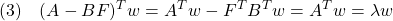 \displaystyle{(3)\quad (A-BF)^Tw=A^Tw-F^TB^Tw=A^Tw=\lambda w }