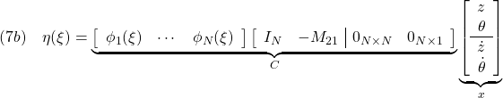 \displaystyle{(7b)\quad \eta(\xi)= \underbrace{ \left[\begin{array}{ccc} \phi_1(\xi) & \cdots & \phi_N(\xi) \end{array}\right] \left[\begin{array}{cc|cc} I_N & -M_{21} & 0_{N\times N} & 0_{N\times 1} \end{array}\right] }_{C} \underbrace{ \left[\begin{array}{c} {z} \\ {\theta} \\\hline \dot{z} \\ \dot{\theta} \end{array}\right] }_{x} }