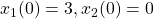 x_1(0)=3, x_2(0)=0