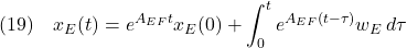 \displaystyle{(19)\quad x_E(t)=e^{A_{EF}t}{x_E}(0) +\int_0^t e^{A_{EF}(t-\tau)}{w_E}\,d\tau }