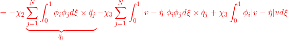 \displaystyle{{= -\chi_2\underbrace{\sum_{j=1}^N \int_0^1 \phi_i \phi_j d\xi\times \ddot{q}_j}_{\ddot{q}_i} -\chi_3\sum_{j=1}^N\int_0^1|v-\dot{\eta}|\phi_i\phi_jd\xi\times \dot{q}_j+\chi_3\int_0^1\phi_i|v-\dot{\eta}|vd\xi }}