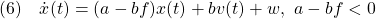 \displaystyle{(6)\quad \dot{x}(t)=(a-bf)x(t)+bv(t)+w,\ a-bf<0}