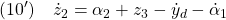 \displaystyle{(10')\quad \dot{z}_2=\alpha_2+z_3-\dot{y}_d-\dot{\alpha}_1 }