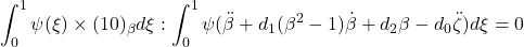 \displaystyle{\int_0^1\psi(\xi)\times(10)_\beta d\xi:\int_0^1\psi(\ddot{\beta}+d_1(\beta^2-1)\dot{\beta}+d_2\beta- d_0\ddot{\zeta}) d\xi=0}