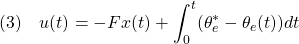 \displaystyle{(3)\quad u(t)=-Fx(t)+\int_0^t(\theta_e^*-\theta_e(t))dt }