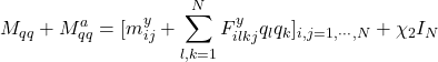 \displaystyle{M_{qq}+M_{qq}^a=[m^y_{ij} + \displaystyle\sum_{l,k=1}^NF^y_{ilkj}q_lq_k]_{i,j=1,\cdots,N}+\chi_2I_N}