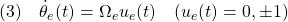 \displaystyle{(3)\quad \dot{\theta}_e(t)=\Omega_e u_e(t)\quad(u_e(t)=0,\pm 1) }