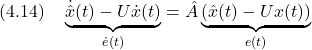 \displaystyle{(4.14)\quad \underbrace{\dot{\hat{x}}(t)-U\dot{x}(t)}_{\dot{e}(t)}=\hat{A}\underbrace{(\hat{x}(t)-Ux(t))}_{e(t)} }