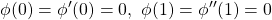 \displaystyle{\phi(0)=\phi'(0)=0,\ \phi(1)=\phi''(1) =0}