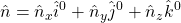 \displaystyle{\hat{n}=\hat{n}_x \hat{i}^0+\hat{n}_y \hat{j}^0+\hat{n}_z \hat{k}^0}