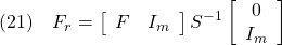 \displaystyle{(21)\quad F_r= \left[\begin{array}{cc} F & I_m \end{array}\right] S^{-1} \left[\begin{array}{c} 0 \\ I_m \end{array}\right] }