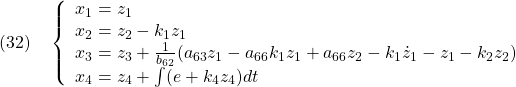 \displaystyle{(32)\quad \left\{\begin{array}{l} x_1=z_1\\ x_2=z_2-k_1z_1\\ x_3=z_3+\frac{1}{b_{62}}(a_{63}z_1-a_{66}k_1z_1+a_{66}z_2-k_1\dot{z}_1-z_1-k_2z_2)\\ x_4=z_4+\int(e+k_4z_4)dt \end{array}}\right. %\quad\boxed{x=\phi^{-}(z)} }