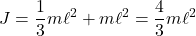 \displaystyle{J=\frac{1}{3}m\ell^2+m\ell^2=\frac{4}{3}m\ell^2}