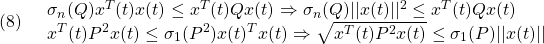 \displaystyle{(8)\quad \begin{array}{l} \sigma_n(Q)x^T(t)x(t)\le x^T(t)Qx(t) \Rightarrow \sigma_n(Q)||x(t)||^2\le x^T(t)Qx(t)\\ x^T(t)P^2x(t)\le\sigma_1(P^2)x(t)^Tx(t) \Rightarrow \sqrt{x^T(t)P^2x(t)}\le\sigma_1(P)||x(t)|| \end{array} }