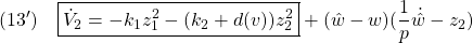 \displaystyle{(13')\quad \boxed{\dot{V}_2=-k_1z_1^2-(k_2+d(v))z_2^2}+(\hat{w}-w)(\frac{1}{p}\dot{\hat{w}}-z_2) }