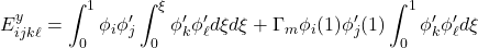 \displaystyle{E^y_{ijk\ell}=\int_0^1 \phi_i\phi'_j\int_0^\xi \phi'_k \phi'_\ell d\xi d\xi +\Gamma_m \phi_i(1)\phi'_j(1) \int_0^1 \phi'_k \phi'_\ell d\xi }