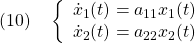 \displaystyle{(10)\quad \left\{\begin{array}{l} \dot{x}_1(t)=a_{11}x_1(t) \\ \dot{x}_2(t)=a_{22}x_2(t) \end{array}\right. }