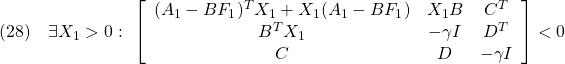 \displaystyle{(28)\quad \exists X_1>0:\ \left[\begin{array}{ccc} (A_1-BF_1)^TX_1+X_1(A_1-BF_1) & X_1B & C^T \\ B^TX_1 & -\gamma I & D^T \\ C & D & -\gamma　I \end{array}\right]<0 }