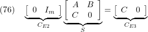 \displaystyle{(76)\quad \underbrace{ \left[\begin{array}{cc} 0 & I_m \end{array}\right] }_{C_{E2}} \underbrace{ \left[\begin{array}{cc} A & B \\ C & 0 \end{array}\right] }_{S} = \underbrace{ \left[\begin{array}{cc} C & 0 \end{array}\right] }_{C_{E3}} }