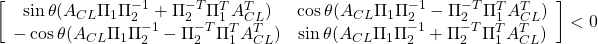 \displaystyle{ \left[\begin{array}{cc} \sin\theta(A_{CL}\Pi_1\Pi_2^{-1}+\Pi_2^{-T}\Pi_1^TA_{CL}^T) & \cos\theta(A_{CL}\Pi_1\Pi_2^{-1}-\Pi_2^{-T}\Pi_1^TA_{CL}^T) \\ -\cos\theta(A_{CL}\Pi_1\Pi_2^{-1}-\Pi_2^{-T}\Pi_1^TA_{CL}^T) & \sin\theta(A_{CL}\Pi_1\Pi_2^{-1}+\Pi_2^{-T}\Pi_1^TA_{CL}^T) \end{array}\right] <0 }